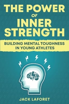 The Power of Inner Strength: Building Mental Toughness in Young Athletes
