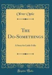 The Do-Somethings: A Story for Little Folks (Classic Reprint)