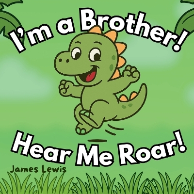 I'm a Brother! Hear Me Roar!: A Funny Rhyming Story About Becoming a Big Brother
