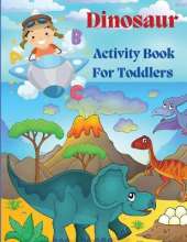 Dinosaur Acivity Book for Toddlers: Dinosaurs Activity Book For Kids, Coloring, Dot to Dot, Mazes, and More!