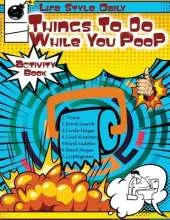 Things to Do While You Poo: Elevate Your Throne Time Puzzles, Trivia, and Quick Diversions for Lavatory Leisure