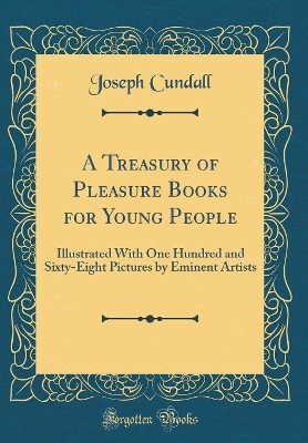 A Treasury of Pleasure Books for Young People: Illustrated With One Hundred and Sixty-Eight Pictures by Eminent Artists (Classic Reprint)