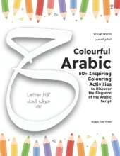 Colourful Arabic: 50+ Inspiring Colouring Activities to Discover the Elegance & Beauty of the Arabic Script