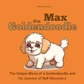 Max the Goldendoodle: The Unique Blend of a Goldendoodle and His Journey of Self-Discovery