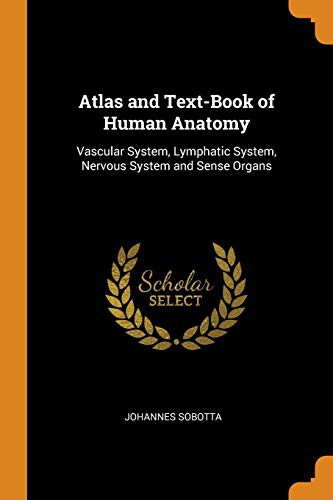 Atlas and Text-Book of Human Anatomy: Vascular System, Lymphatic System, Nervous System and Sense Organs