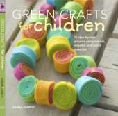 Green Crafts for Children: 35 Step-by-Step Projects Using Natural, Recycled and Found Materials