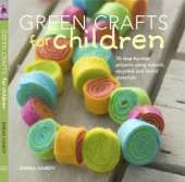 Green Crafts for Children: 35 Step-by-Step Projects Using Natural, Recycled and Found Materials