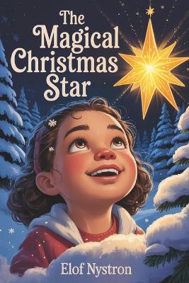 The Magical Christmas Star: An Enchanting Holiday Tale of Wonder, Friendship, and Christmas Magic - A Picture Book for Kids