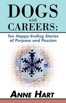 Dogs with Careers: Ten Happy-Ending Stories of Purpose and Passion