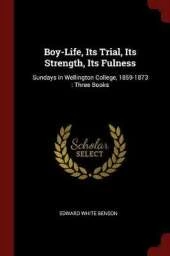 Boy-Life, Its Trial, Its Strength, Its Fulness: Sundays in Wellington College, 1859-1873: Three Books