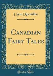 Canadian Fairy Tales (Classic Reprint)
