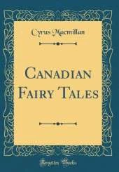 Canadian Fairy Tales (Classic Reprint)
