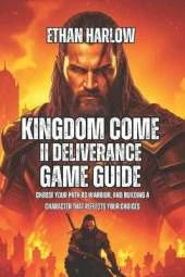 Kingdom Come Deliverance II Game Guide: Choose Your Path as Warrior, And Building a Character That Reflects Your Choices