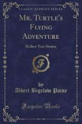 Mr. Turtle's Flying Adventure: Hollow Tree Stories (Classic Reprint)
