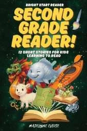 The Second Grade Reader: 12 Short Stories for Kids Age 7 to 9: Engaging, Confidence-Boosting Stories for Growing Independent Readers