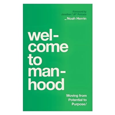 Welcome to Manhood: Moving from Potential to Purpose