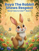 Raya The Rabbit Shows Respect: Moral Tales to Color(TM) Book 4
