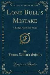Lone Bull's Mistake: A Lodge Pole Chief Story (Classic Reprint)