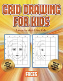 Learn to sketch for kids (Grid drawing for kids - Faces): This book teaches kids how to draw faces using grids