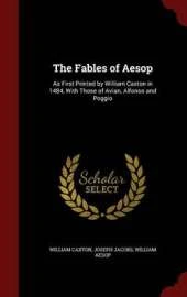 The Fables of Aesop: As First Printed by William Caxton in 1484, With Those of Avian, Alfonso and Poggio
