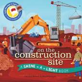 Shine a Light: On the Construction Site: A Shine-a-Light Book