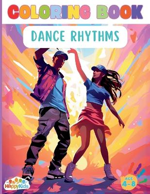 Dance Rhythms Coloring Book: A Fun Coloring Book, Activity Book for kids age 4-8 or more, Ballet, Contemporary Dance, Hip-Hop, Tango, Flamenco, Salsa, Breakdance, Waltz, Jazz Dance, Ballroom Dance, Bachata The Magical Life of Dancing