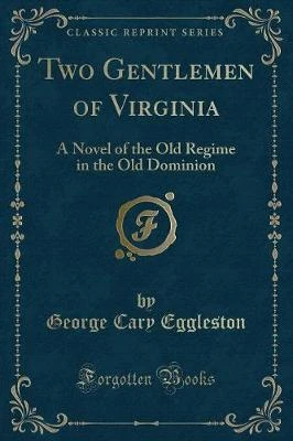 Two Gentlemen of Virginia: A Novel of the Old Regime in the Old Dominion (Classic Reprint)