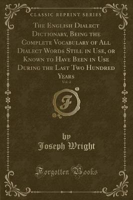 The English Dialect Dictionary, Being the Complete Vocabulary of All Dialect Words Still in Use, or Known to Have Been in Use During the Last Two Hundred Years, Vol. 4 (Classic Reprint)