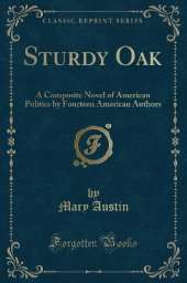 Sturdy Oak: A Composite Novel of American Politics by Fourteen American Authors (Classic Reprint)