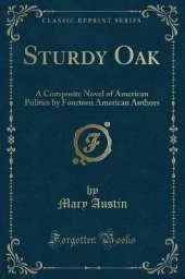 Sturdy Oak: A Composite Novel of American Politics by Fourteen American Authors (Classic Reprint)