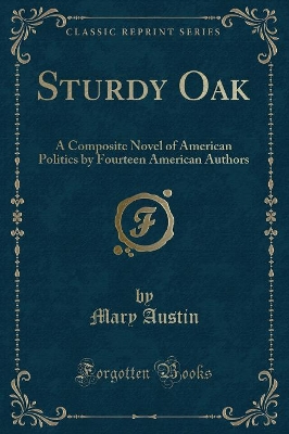 Sturdy Oak: A Composite Novel of American Politics by Fourteen American Authors (Classic Reprint)
