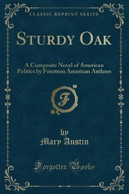 Sturdy Oak: A Composite Novel of American Politics by Fourteen American Authors (Classic Reprint)