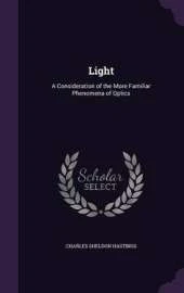 Light: A Consideration of the More Familiar Phenomena of Optics