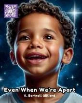 Even When We're Apart: "A Story of Love and Strength for Children with an Incarcerated Parent"