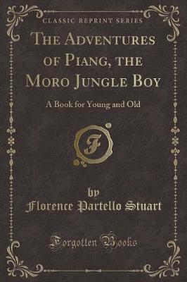 The Adventures of Piang, the Moro Jungle Boy: A Book for Young and Old (Classic Reprint)