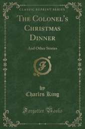 The Colonel's Christmas Dinner: And Other Stories (Classic Reprint)