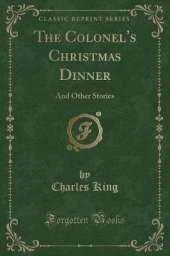 The Colonel's Christmas Dinner: And Other Stories (Classic Reprint)