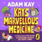 Kay's Marvellous Medicine: A Gross and Gruesome History of the Human Body