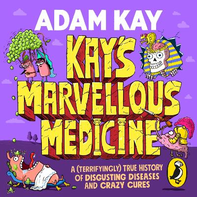 Kay's Marvellous Medicine: A Gross and Gruesome History of the Human Body