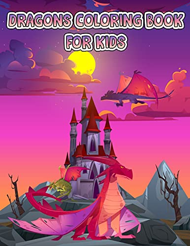 Dragons Coloring Book For Kids: A Beautiful Dragon Coloring Book For Children, 40 Creative Dragon Coloring Pages, Fun Activity Book for Kids Ages 3-8 with Over 55 Illustrations of Cute Dragons, Cute Dragons Book for Toddlers, Preschoolers, and Kids of All