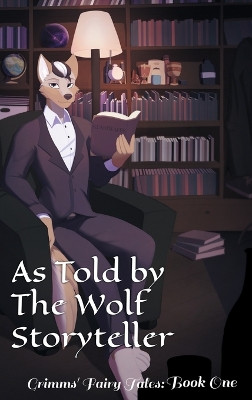 As Told By The Wolf Storyteller: Grimms' Fairy Tales Book One