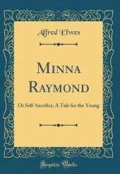 Minna Raymond: Or Self-Sacrifice; A Tale for the Young (Classic Reprint)
