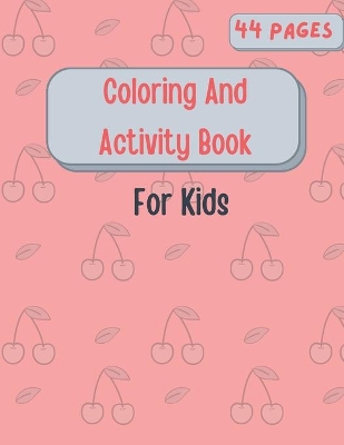 Coloring And Activity Book For Kids: Mazes - Coloring pages - Match the Halves - similar pictures - Tracing lines - Color by Number - Dot to dots and more