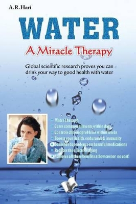 Water a Miracle Therapy: Global Scientific Research Proves You Can Drink Your Way to Good Health with Water