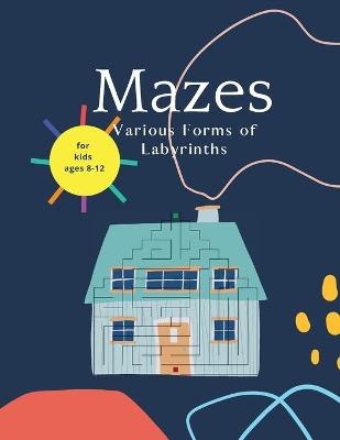 Mazes for Kids Ages 8-12: Maze Puzzle Books An Amazing Maze Activity Book for Kids (Maze Books for Kids); Hours of Fun with Challenging Mazes.