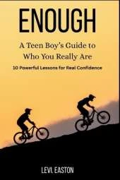 Enough: A Teen Boy's Guide to Who You Really Are: 10 Powerful Lessons for Real Confidence