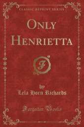 Only Henrietta (Classic Reprint)