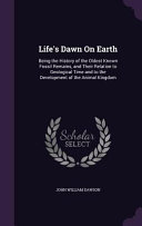 Life's Dawn on Earth: Being the History of the Oldest Known Fossil Remains, and Their Relation to Geological Time and to the Development of the Animal Kingdom