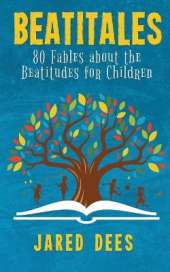 Beatitales: 80 Fables about the Beatitudes for Children