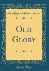 Old Glory (Classic Reprint)